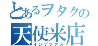 とあるヲタクの天使来店（インデックス）