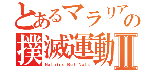 とあるマラリアの撲滅運動Ⅱ（Ｎｏｔｈｉｎｇ Ｂｕｔ Ｎｅｔｓ）