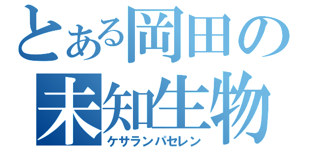 とある岡田の未知生物（ケサランパセレン）