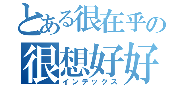 とある很在乎の很想好好愛（インデックス）