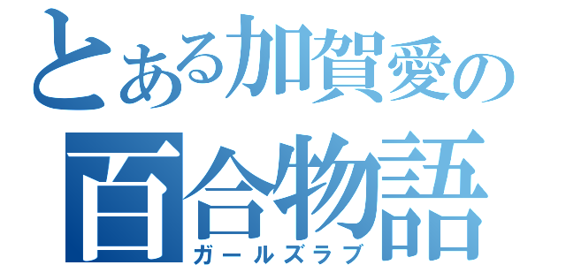 とある加賀愛の百合物語（ガールズラブ）