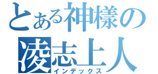 とある神樣の凌志上人（インデックス）