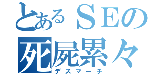 とあるＳＥの死屍累々（デスマーチ）