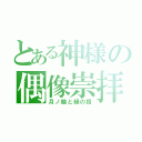 とある神様の偶像崇拝（月ノ輪と緑の指）