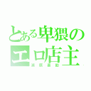 とある卑猥のエロ店主（浦原喜助）