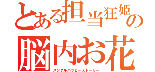 とある担当狂姫の脳内お花畑物語（メンタルハッピーストーリー）