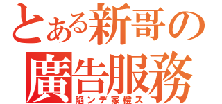 とある新哥の廣告服務（陷ンデ家橙ス）