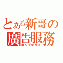 とある新哥の廣告服務（陷ンデ家橙ス）