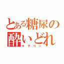 とある糖尿の酔いどれ（ロリコン）