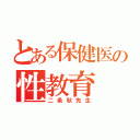 とある保健医の性教育（二条秋先生）