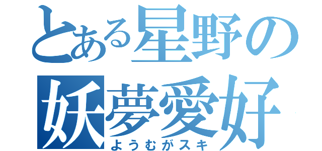 とある星野の妖夢愛好（ようむがスキ）