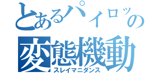 とあるパイロットの変態機動（スレイマニダンス）