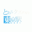 とあるクズのの東京駅（失踪事件）