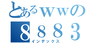 とあるｗｗの８８８３１３０９（インデックス）