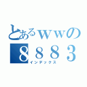 とあるｗｗの８８８３１３０９（インデックス）