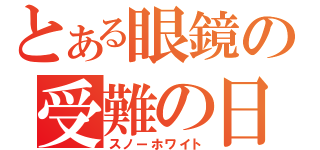 とある眼鏡の受難の日々（スノーホワイト）