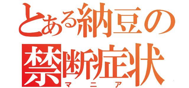 とある納豆の禁断症状（マニア）