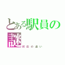 とある駅員の謎（対応の違い）