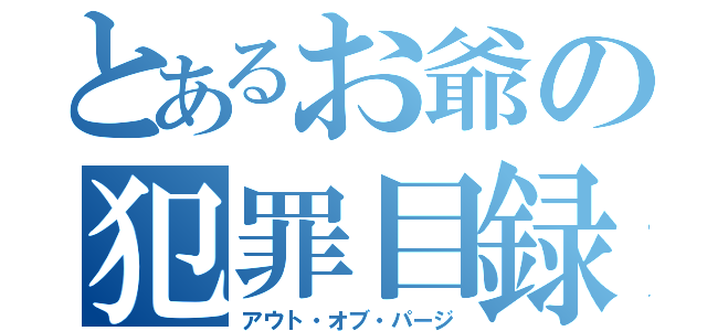 とあるお爺の犯罪目録（アウト・オブ・パージ）