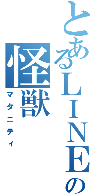 とあるＬＩＮＥの怪獣（マタニティ）