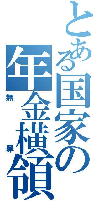 とある国家の年金横領Ⅱ（無罪）