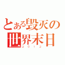 とある毁灭の世界末日（２０１２）