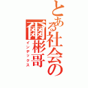 とある社会の爾彬哥（インデックス）