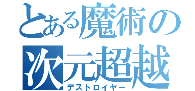 とある魔術の次元超越（デストロイヤー）