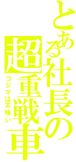 とある社長の超重戦車（コジマは不味い）