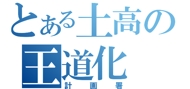 とある土高の王道化（計画署）