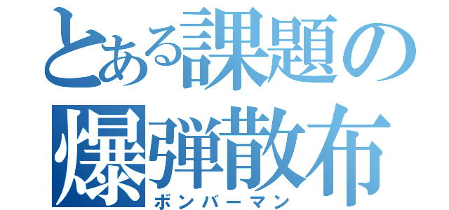 とある課題の爆弾散布（ボンバーマン）