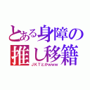 とある身障の推し移籍（ＪＫＴとかｗｗｗ）