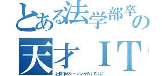 とある法学部卒の天才ＩＴ（社長作のシーマンがＳＩＲＩに）