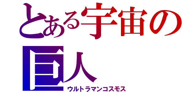 とある宇宙の巨人（ウルトラマンコスモス）