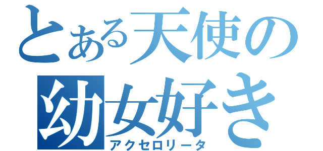 とある天使の幼女好き（アクセロリータ）