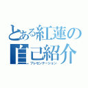 とある紅蓮の自己紹介（プレゼンテーション）