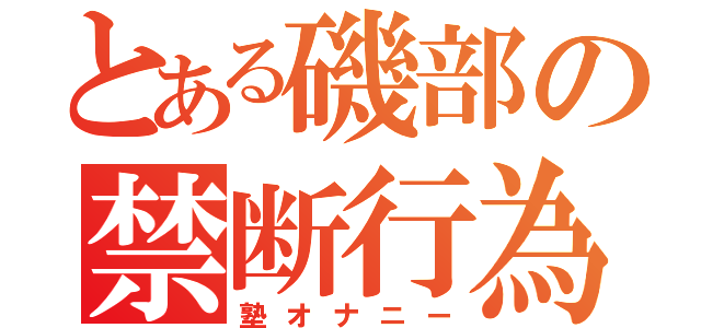 とある磯部の禁断行為（塾オナニー）