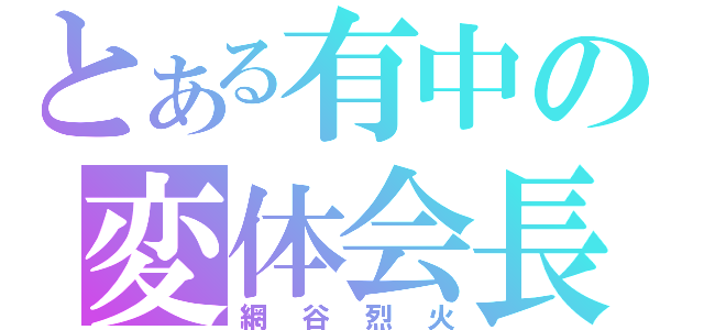 とある有中の変体会長（網谷烈火）