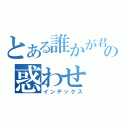 とある誰かが君をの惑わせ（インデックス）