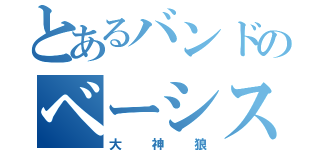 とあるバンドのベーシスト（大神狼）