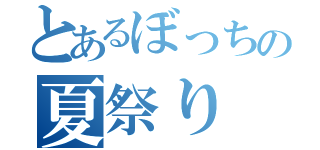 とあるぼっちの夏祭り（）