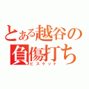 とある越谷の負傷打ち師（ビスケット）