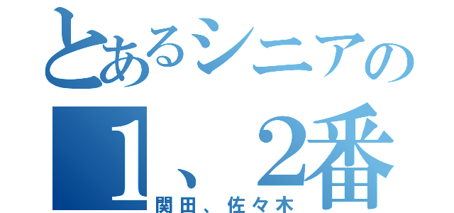 とあるシニアの１、２番（関田、佐々木）