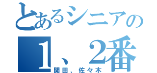 とあるシニアの１、２番（関田、佐々木）