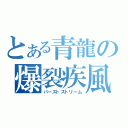 とある青龍の爆裂疾風弾（バーストストリーム）