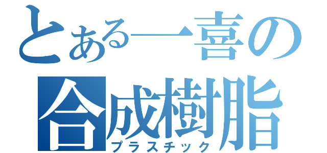 とある一喜の合成樹脂（プラスチック）