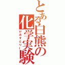 とある白熊の化学実験（けみすとりー）