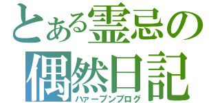 とある霊忌の偶然日記（ハァープンブログ）