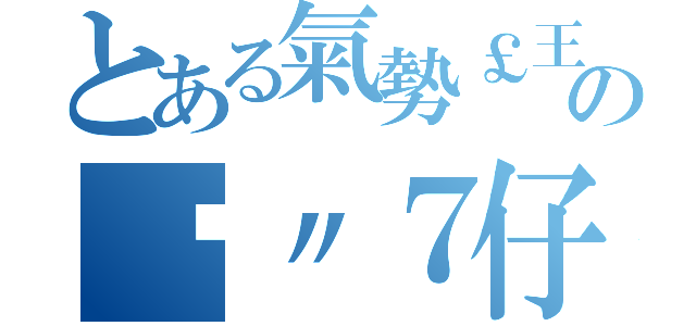 とある氣勢￡王朝の跩〃７仔（）