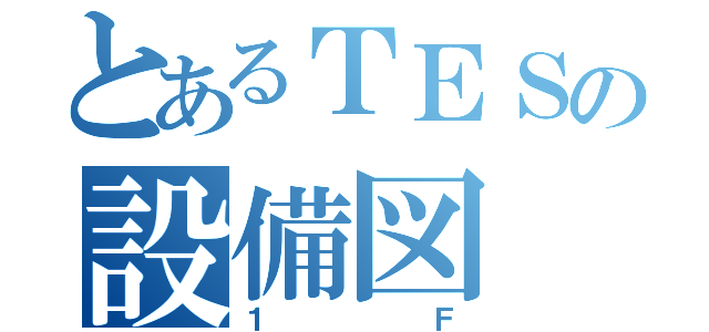 とあるＴＥＳの設備図（１Ｆ）